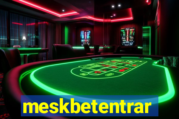 meskbetentrar