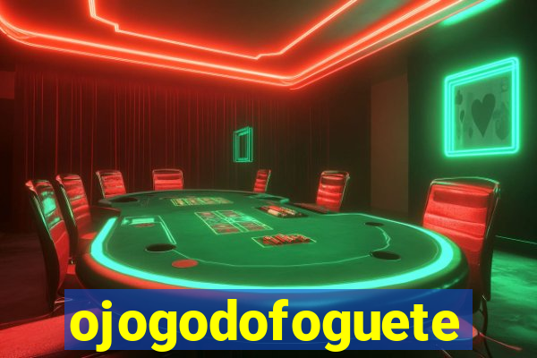 ojogodofoguete