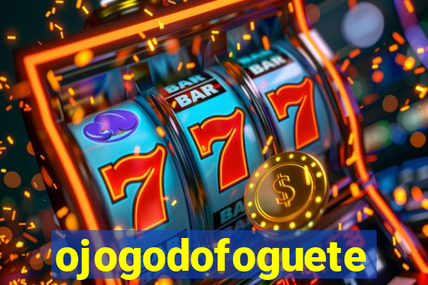 ojogodofoguete
