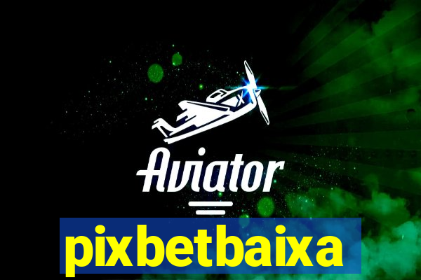 pixbetbaixa