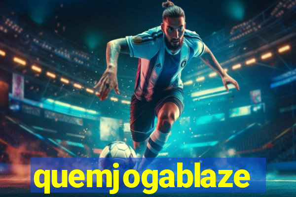 quemjogablaze