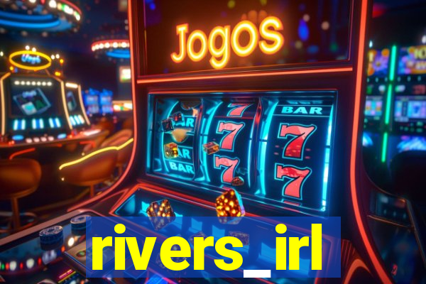 rivers_irl
