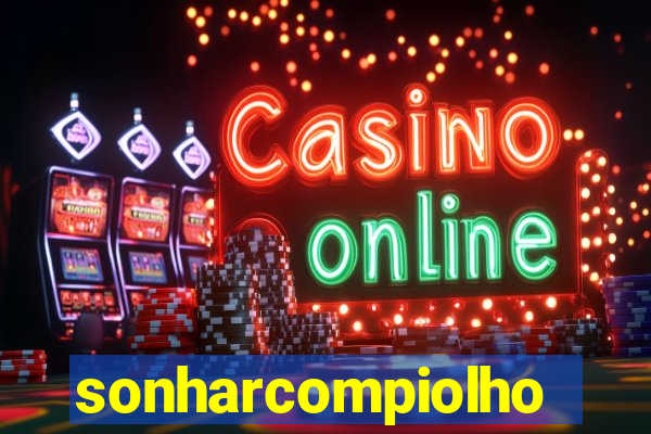 sonharcompiolho