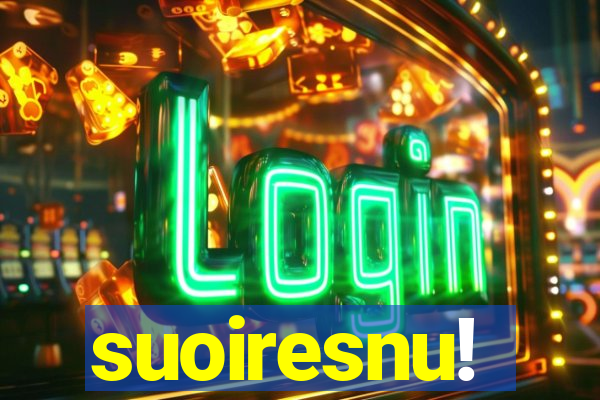 suoiresnu!