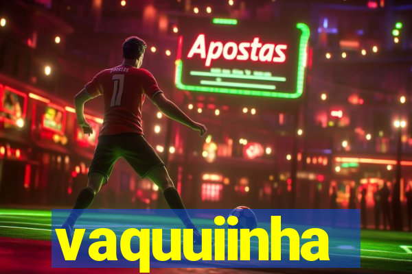 vaquuiinha