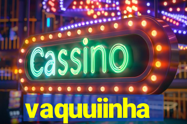 vaquuiinha