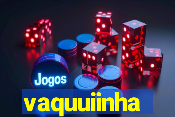 vaquuiinha