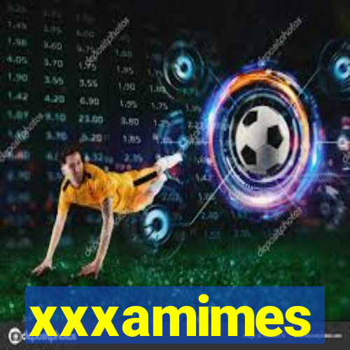 xxxamimes
