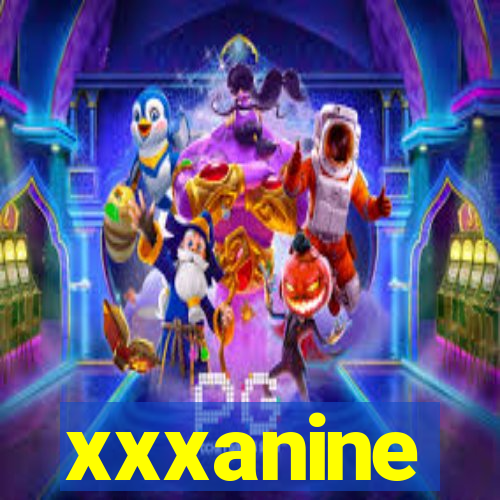 xxxanine