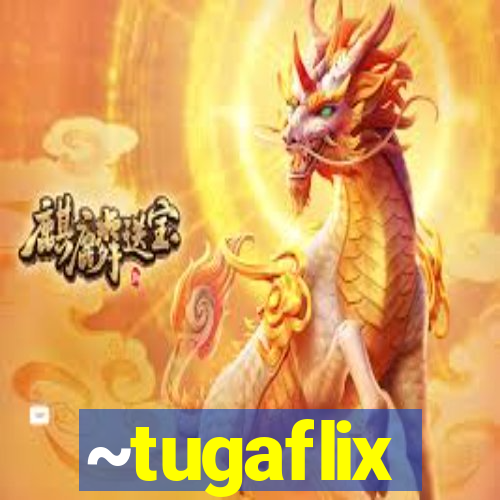 ~tugaflix
