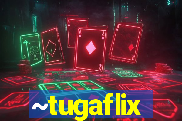 ~tugaflix