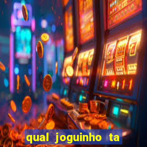 qual joguinho ta pagando agora