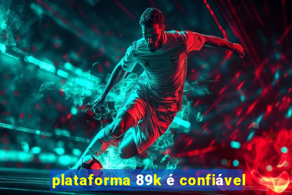 plataforma 89k é confiável