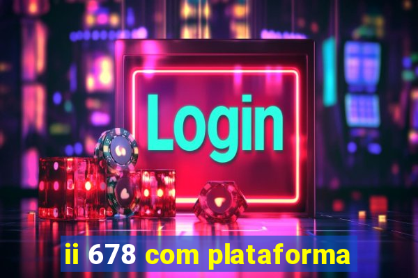 ii 678 com plataforma
