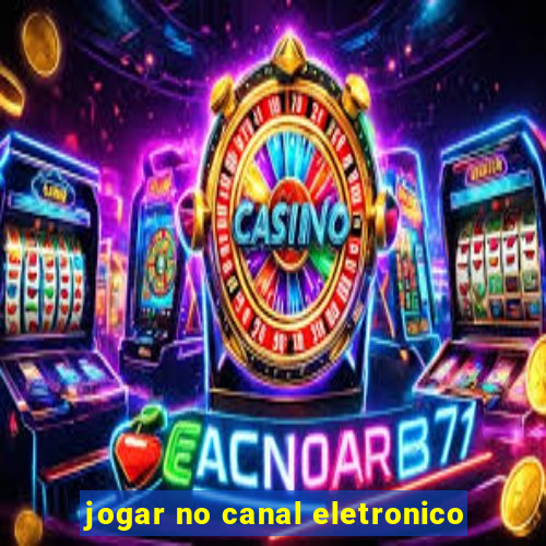 jogar no canal eletronico
