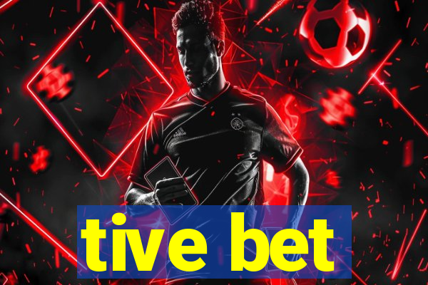 tive bet