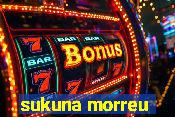 sukuna morreu