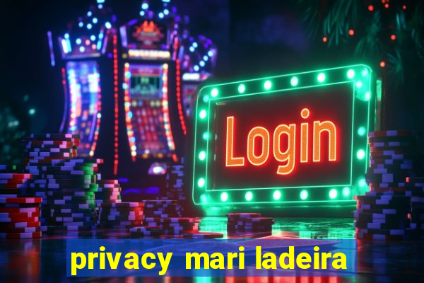 privacy mari ladeira