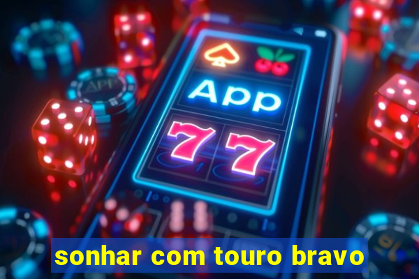 sonhar com touro bravo