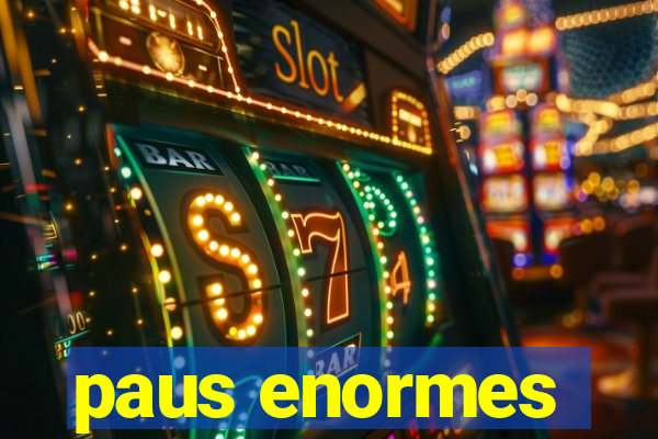 paus enormes