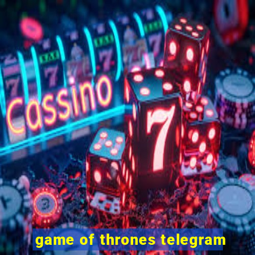 game of thrones telegram