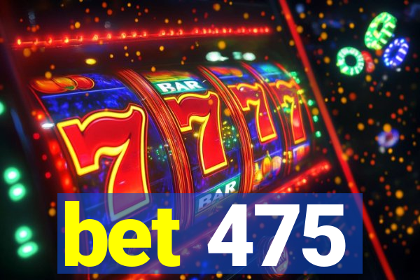 bet 475
