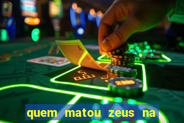 quem matou zeus na mitologia grega