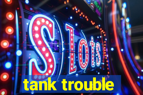 tank trouble