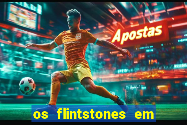 os flintstones em viva rock vegas filme completo dublado