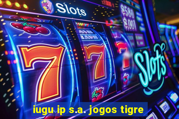 iugu ip s.a. jogos tigre