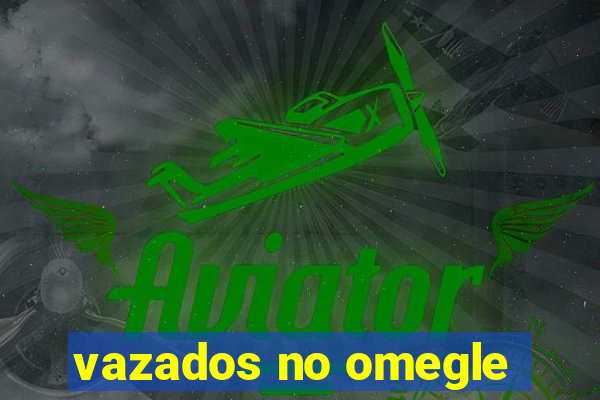 vazados no omegle
