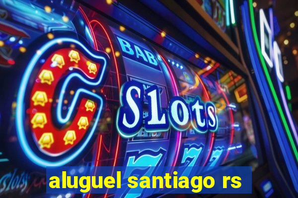aluguel santiago rs