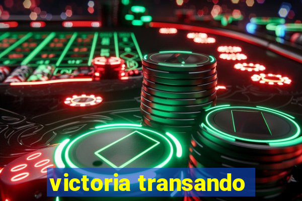 victoria transando
