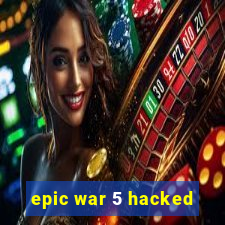epic war 5 hacked