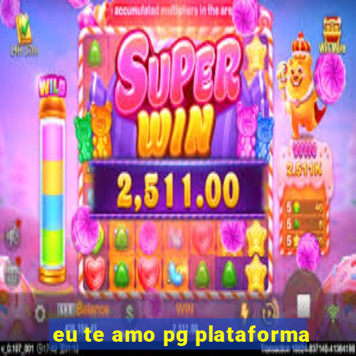 eu te amo pg plataforma