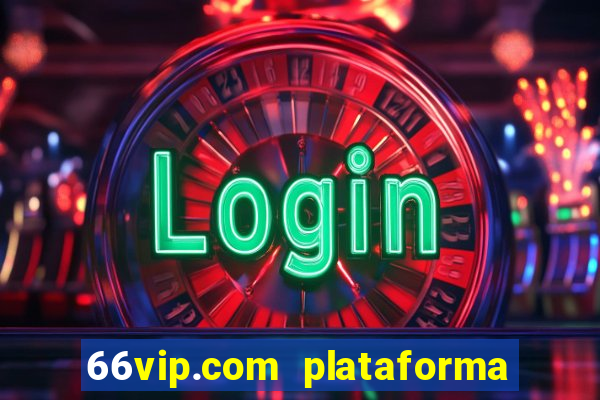66vip.com plataforma de jogos