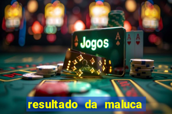 resultado da maluca da federal