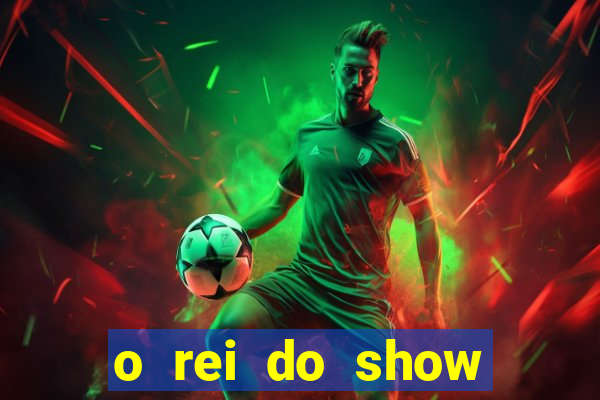 o rei do show filme completo dublado topflix