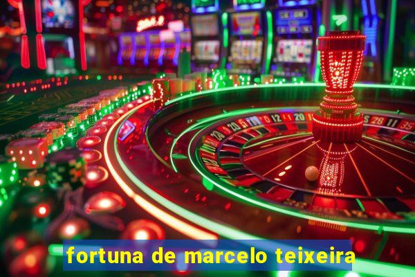 fortuna de marcelo teixeira