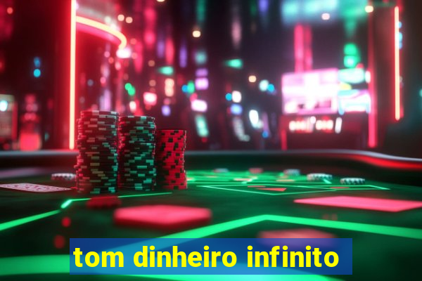 tom dinheiro infinito