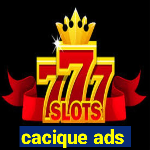 cacique ads