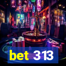 bet 313