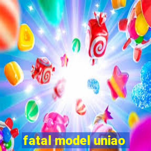 fatal model uniao