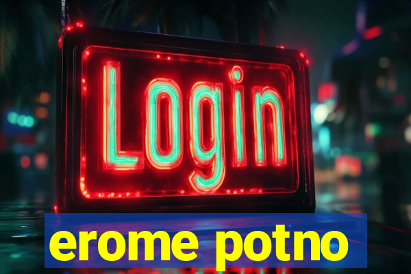 erome potno
