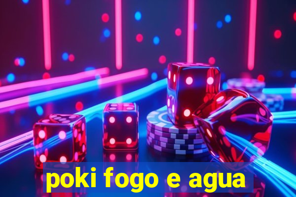 poki fogo e agua