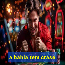 a bahia tem crase